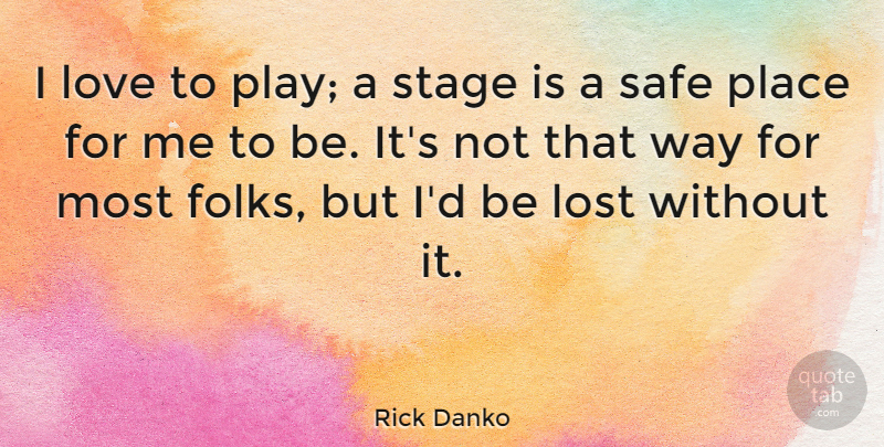 Rick Danko Quote About Lost Love, Play, Safe: I Love To Play A...