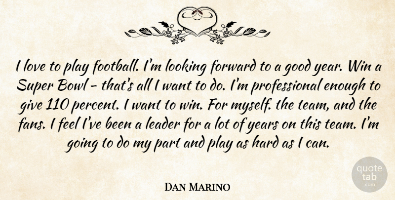Dan Marino Quote About Bowl, Forward, Good, Hard, Leader: I Love To Play Football...