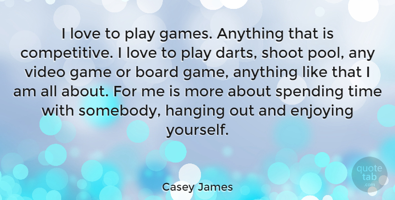 Casey James Quote About Board, Enjoying, Hanging, Love, Shoot: I Love To Play Games...
