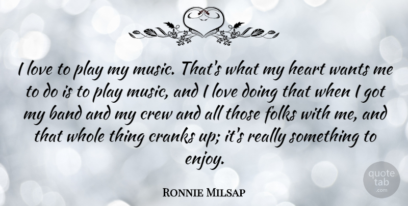 Ronnie Milsap Quote About Band, Crew, Folks, Love, Music: I Love To Play My...