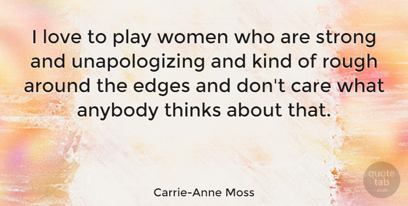 Carrie-Anne Moss Quote About Anybody, Care, Edges, Love, Rough: I Love To Play Women...