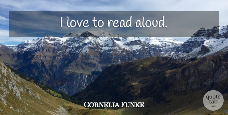 Cornelia Funke Quote About Love To Read: I Love To Read Aloud...