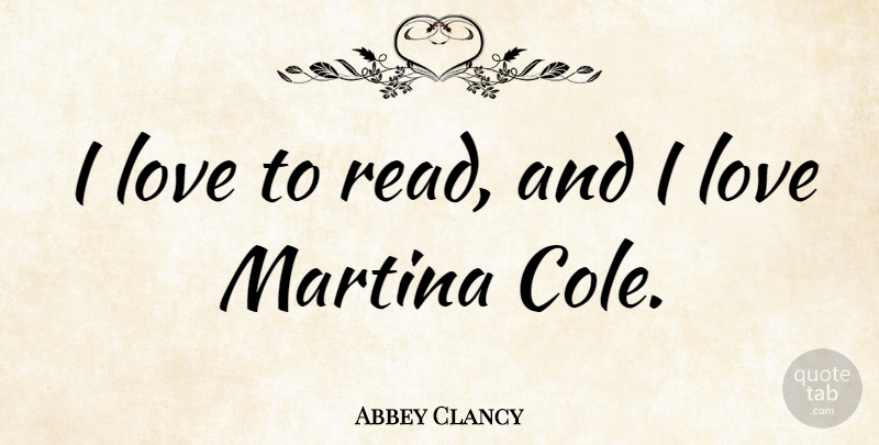 Abbey Clancy Quote About Love, Martina: I Love To Read And...