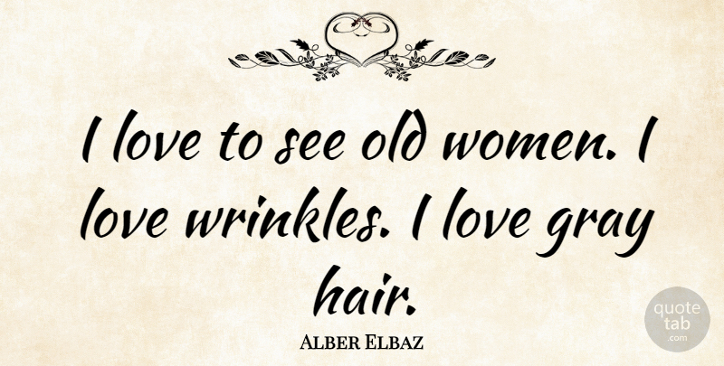 Alber Elbaz: I love to see old women. I love wrinkles. I love gray hair. |  QuoteTab