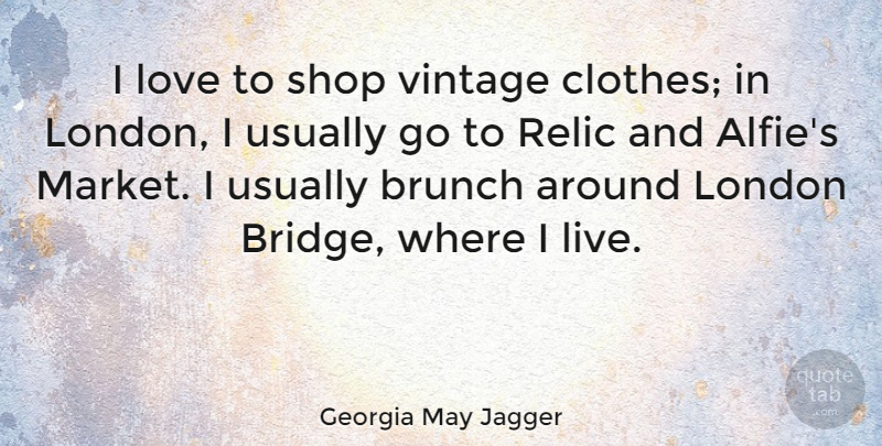 Georgia May Jagger Quote About Bridges, Clothes, Vintage: I Love To Shop Vintage...