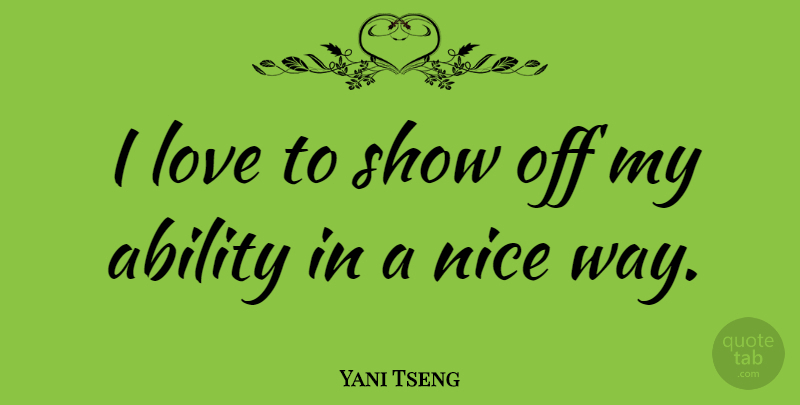 Yani Tseng Quote About Nice, Way, Ability: I Love To Show Off...