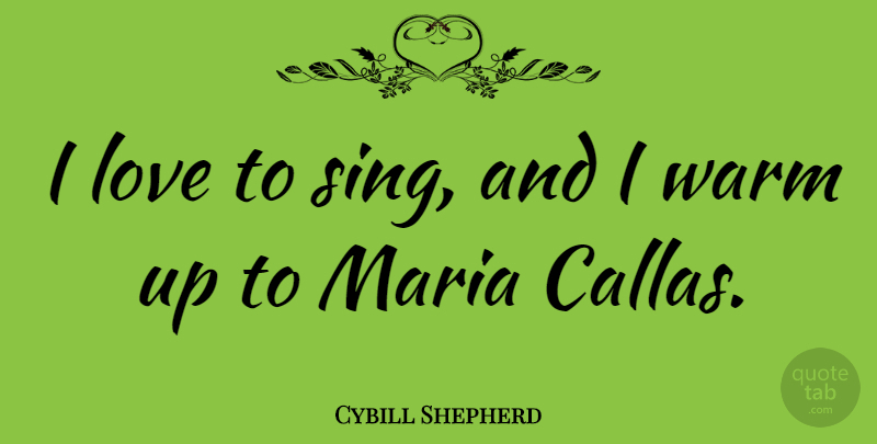 Cybill Shepherd Quote About Love, Maria: I Love To Sing And...