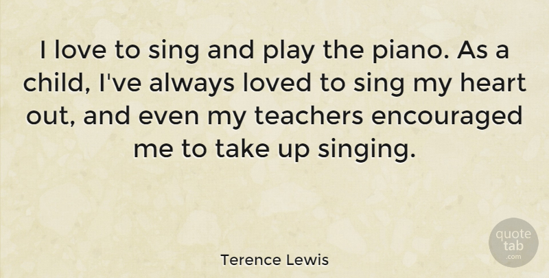 Terence Lewis Quote About Encouraged, Love, Loved, Sing, Teachers: I Love To Sing And...