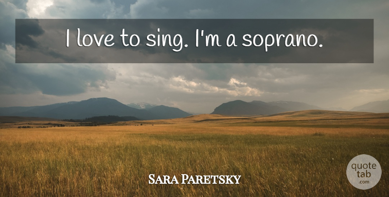 Sara Paretsky Quote About Sopranos: I Love To Sing Im...