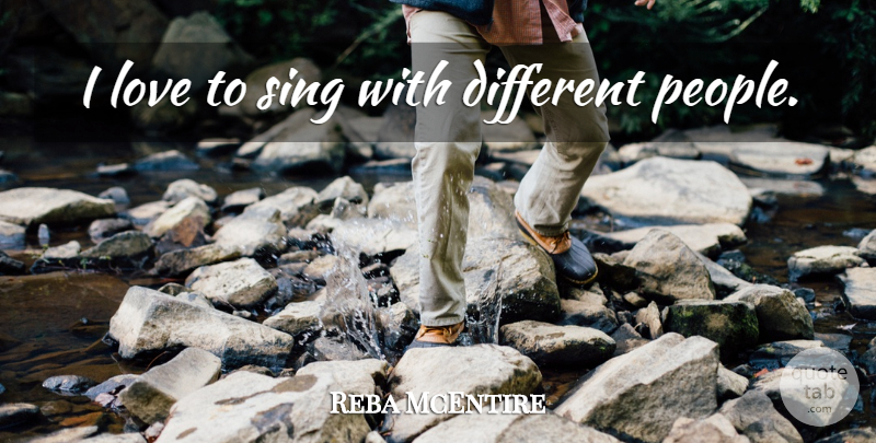 Reba McEntire Quote About People, Different, Different Peoples: I Love To Sing With...