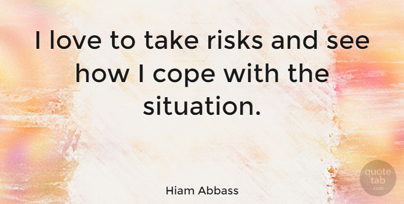 Hiam Abbass Quote About Cope, Love: I Love To Take Risks...