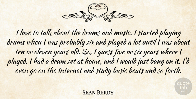 Sean Berdy Quote About Bang, Basic, Beats, Drums, Eleven: I Love To Talk About...
