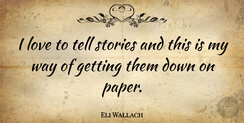 Eli Wallach Quote About Paper, Way, Stories: I Love To Tell Stories...