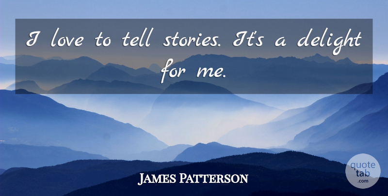 James Patterson Quote About Stories, Delight: I Love To Tell Stories...