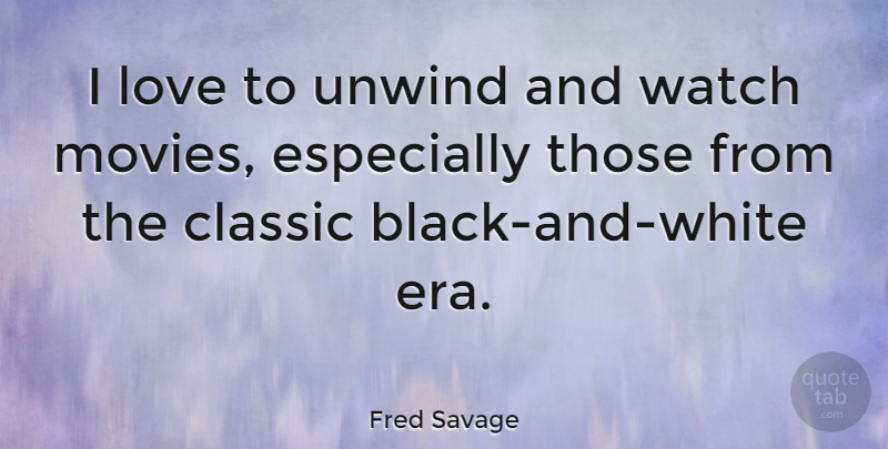 Fred Savage Quote About Black And White, Watches, Eras: I Love To Unwind And...