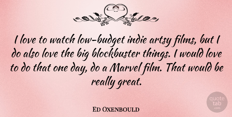 Ed Oxenbould Quote About Great, Indie, Love, Marvel: I Love To Watch Low...