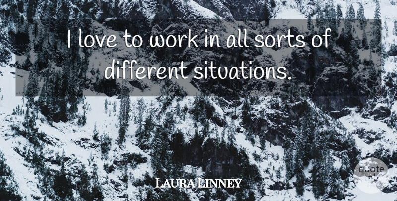Laura Linney Quote About Love, Sorts, Work: I Love To Work In...