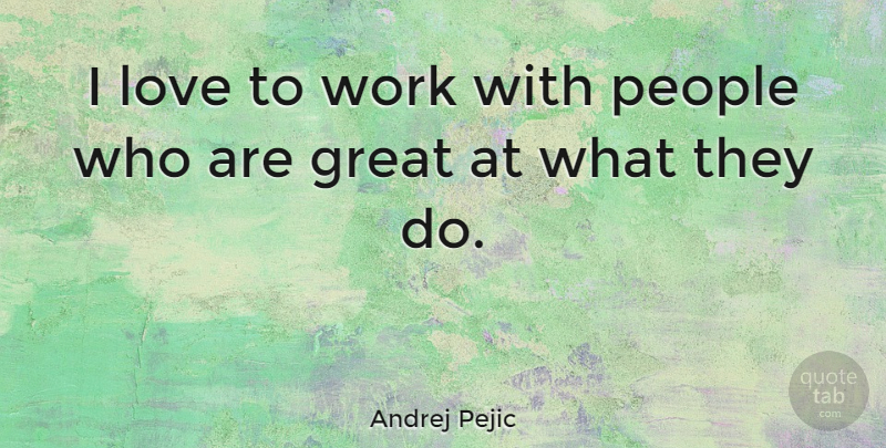 Andrej Pejic Quote About People: I Love To Work With...