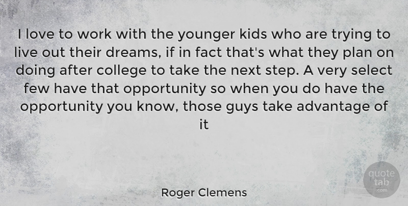 Roger Clemens Quote About Dream, Kids, Opportunity: I Love To Work With...