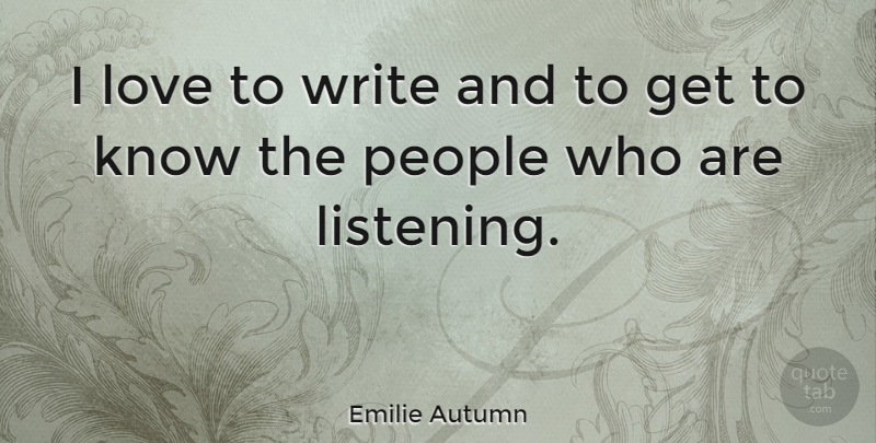 Emilie Autumn Quote About Writing, People, Listening: I Love To Write And...