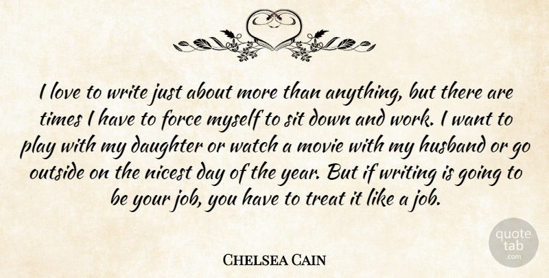 Chelsea Cain Quote About Force, Husband, Love, Nicest, Outside: I Love To Write Just...