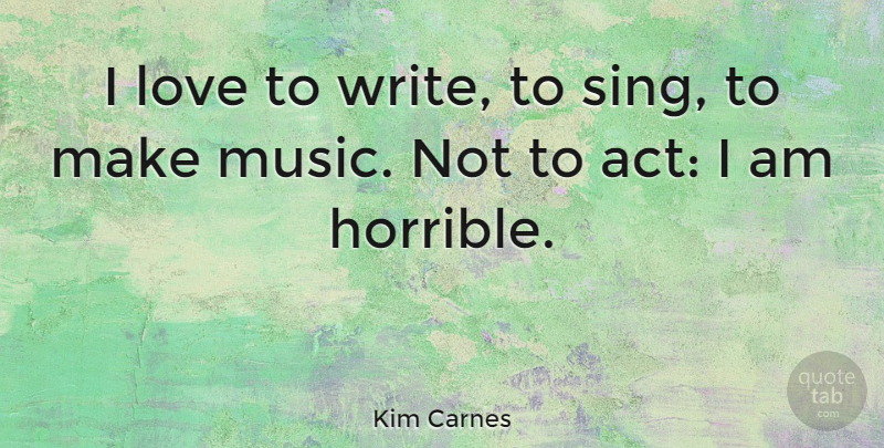 Kim Carnes Quote About Writing, Horrible: I Love To Write To...