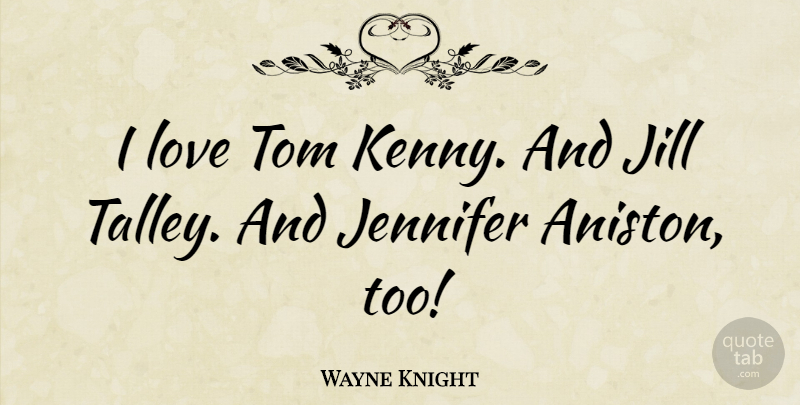 Wayne Knight Quote About Love, Tom: I Love Tom Kenny And...