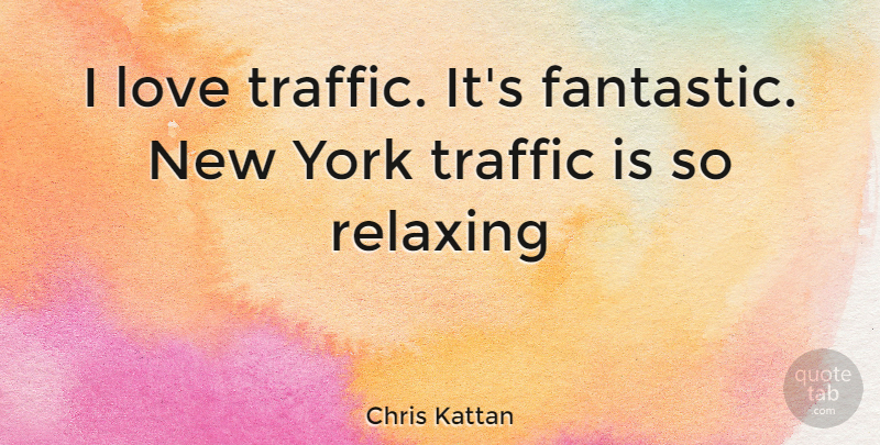 Chris Kattan Quote About New York, Fantastic, Traffic: I Love Traffic Its Fantastic...