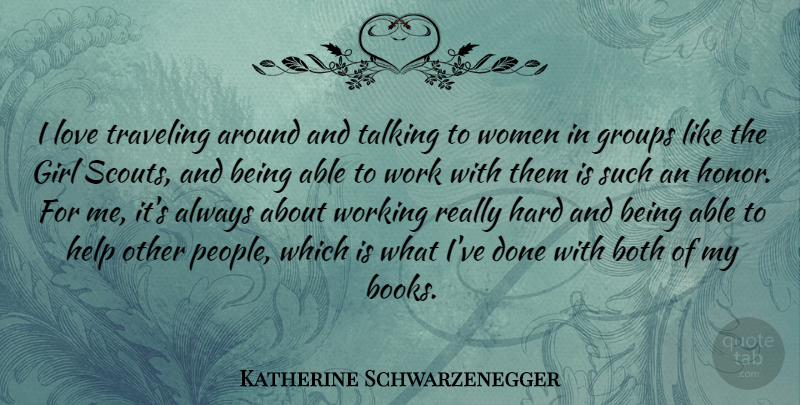 Katherine Schwarzenegger Quote About Both, Girl, Groups, Hard, Help: I Love Traveling Around And...