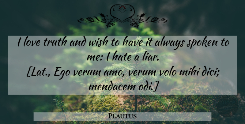 Plautus Quote About Truth, Liars, Hate: I Love Truth And Wish...