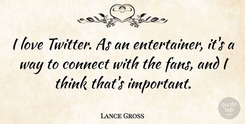 Lance Gross Quote About Connect, Love: I Love Twitter As An...