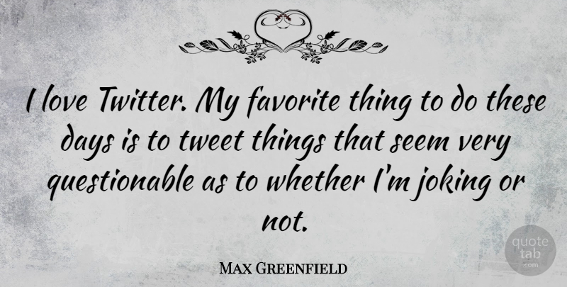 Max Greenfield Quote About Favorites Things, My Favorite, Tweet: I Love Twitter My Favorite...