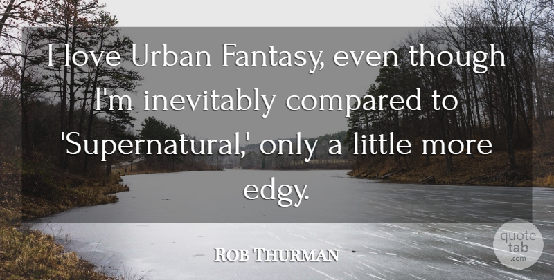 Rob Thurman Quote About Compared, Inevitably, Love, Though, Urban: I Love Urban Fantasy Even...