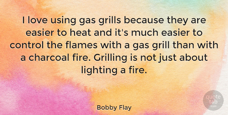 Bobby Flay Quote About Fire, Flames, Grilling: I Love Using Gas Grills...