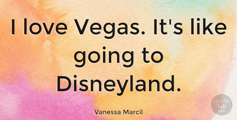 Vanessa Marcil Quote About Vegas, Disneyland: I Love Vegas Its Like...