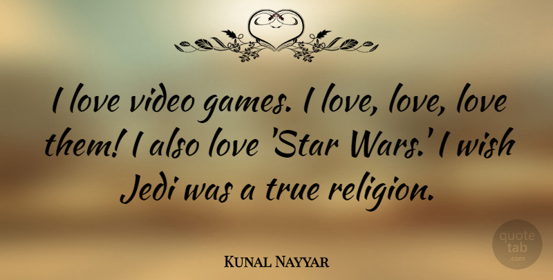 Kunal Nayyar Quote About Stars, War, Games: I Love Video Games I...