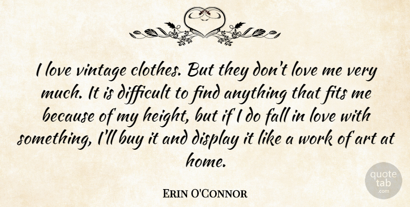 Erin O'Connor Quote About Art, Buy, Difficult, Display, Fall: I Love Vintage Clothes But...