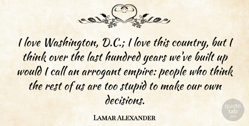 Lamar Alexander Quote About Arrogant, Built, Call, Hundred, Last: I Love Washington D C...