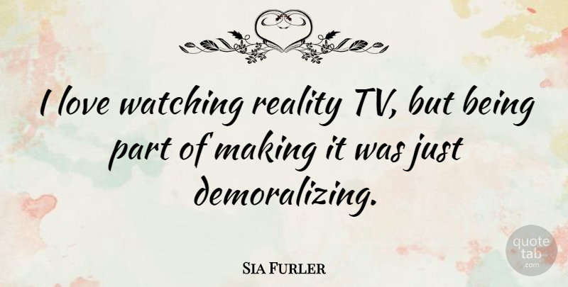 Sia Furler Quote About Reality, Tvs, Reality Tv: I Love Watching Reality Tv...