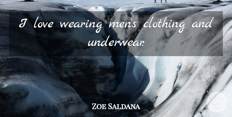 Zoe Saldana Quote About Men, Underwear, Clothings: I Love Wearing Mens Clothing...