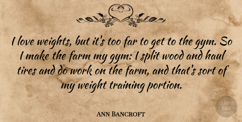 Ann Bancroft Quote About Far, Farm, Haul, Love, Sort: I Love Weights But Its...