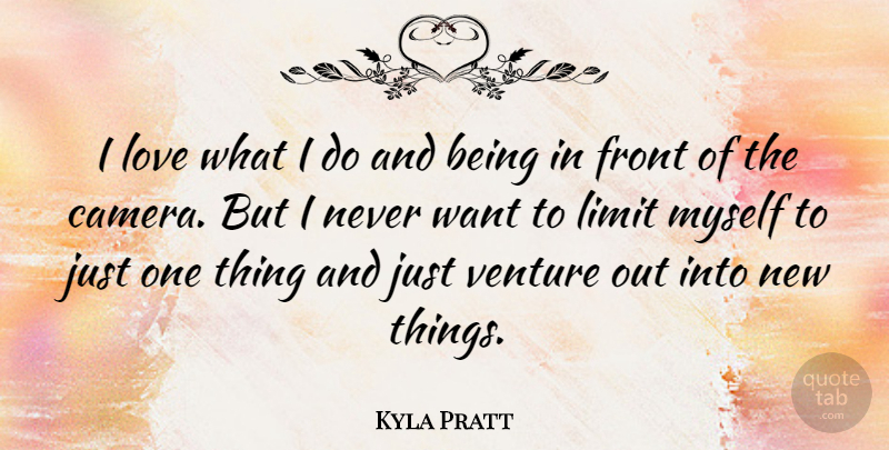 Kyla Pratt Quote About Want, Venture, Limits: I Love What I Do...