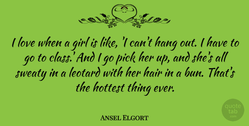 Ansel Elgort Quote About Hang, Hottest, Love, Pick: I Love When A Girl...