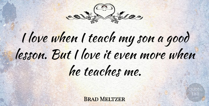 Brad Meltzer Quote About Son, Lessons, My Son: I Love When I Teach...