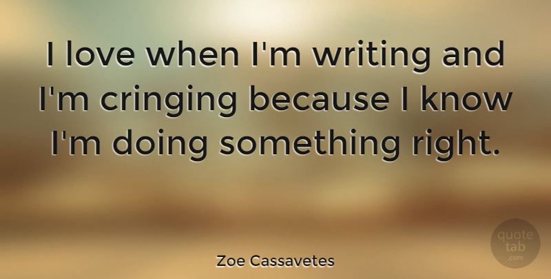 Zoe Cassavetes Quote About Writing, Knows: I Love When Im Writing...