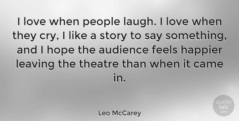 Leo McCarey Quote About Audience, Came, Feels, Happier, Hope: I Love When People Laugh...