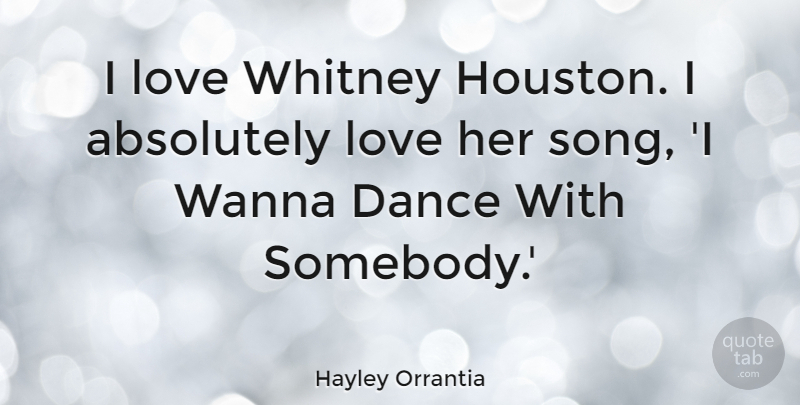 Hayley Orrantia Quote About Absolutely, Love, Wanna, Whitney: I Love Whitney Houston I...