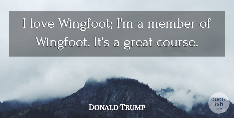 Donald Trump Quote About Great, Love, Member: I Love Wingfoot Im A...