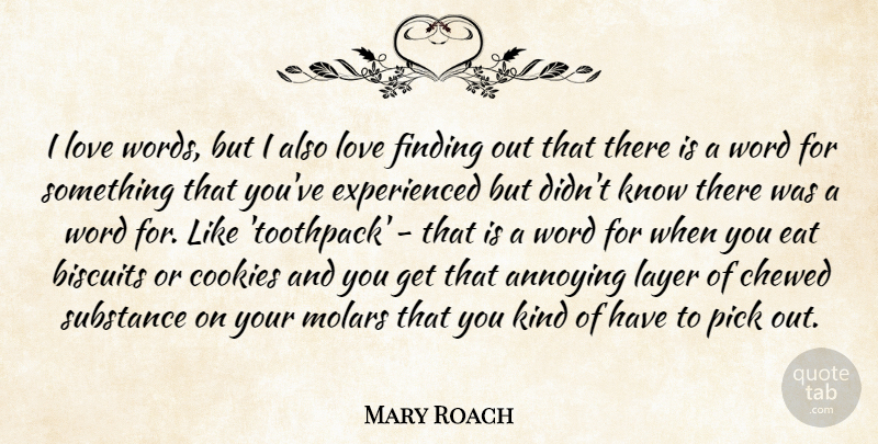 Mary Roach Quote About Annoying, Biscuits, Chewed, Eat, Finding: I Love Words But I...
