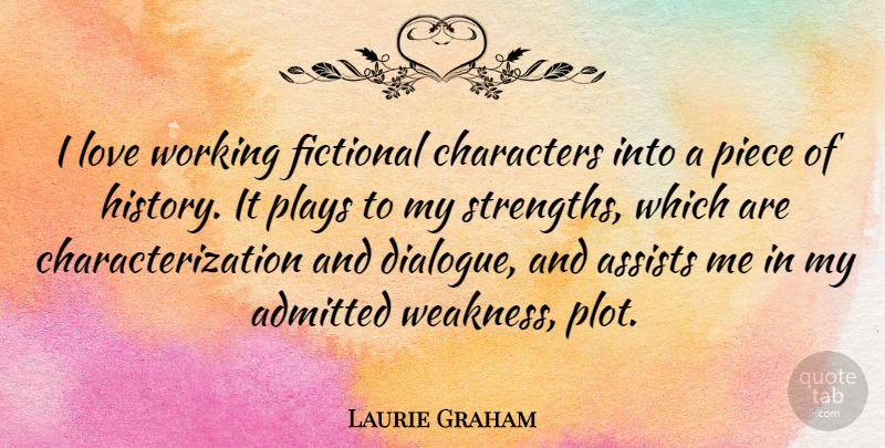 Laurie Graham Quote About Admitted, Characters, Fictional, History, Love: I Love Working Fictional Characters...